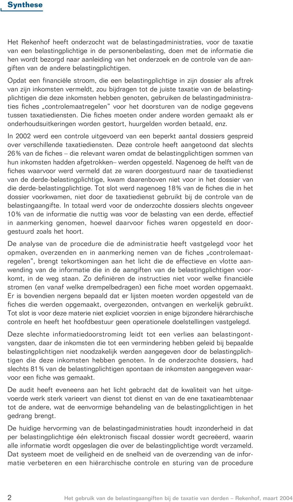 Opdat een financiële stroom, die een belastingplichtige in zijn dossier als aftrek van zijn inkomsten vermeldt, zou bijdragen tot de juiste taxatie van de belastingplichtigen die deze inkomsten