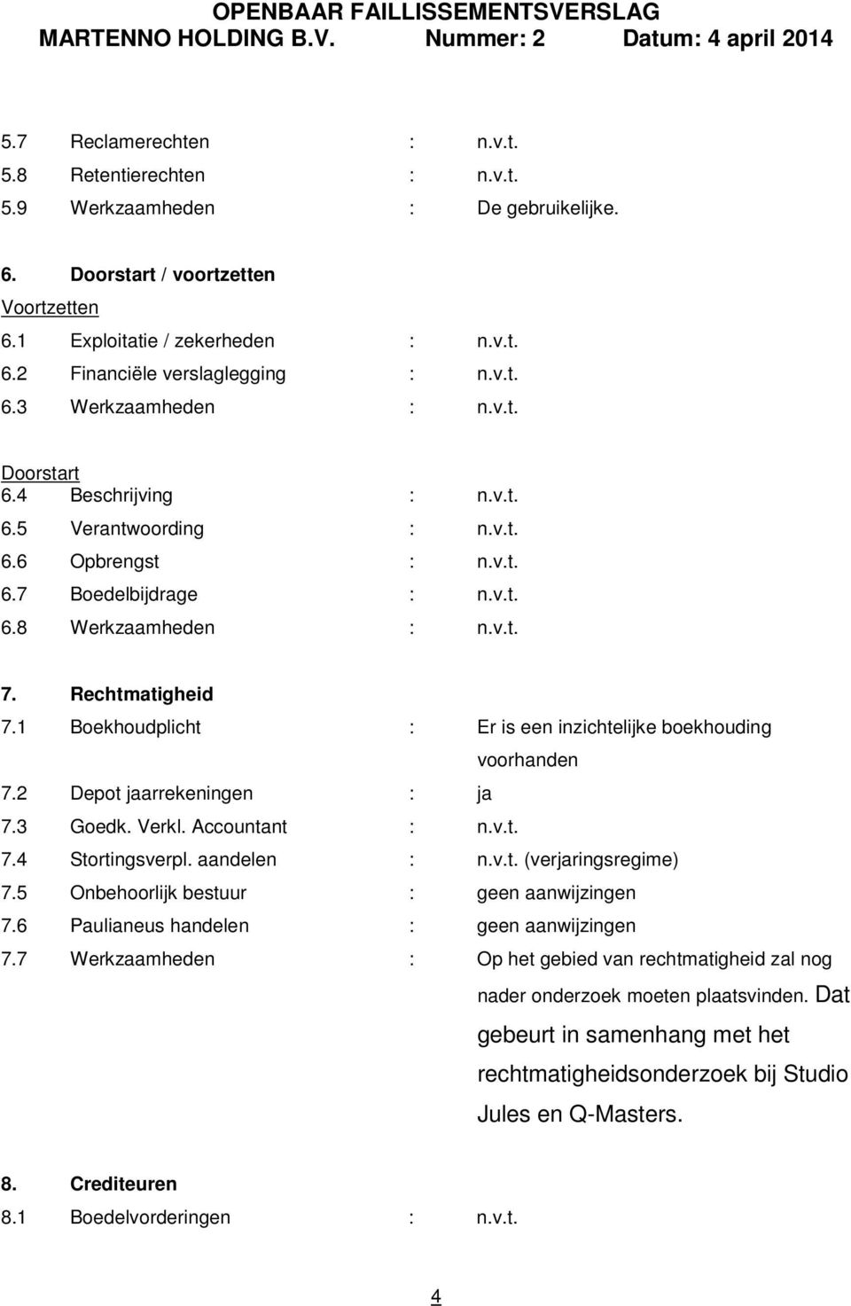 1 Boekhoudplicht : Er is een inzichtelijke boekhouding voorhanden 7.2 Depot jaarrekeningen : ja 7.3 Goedk. Verkl. Accountant : n.v.t. 7.4 Stortingsverpl. aandelen : n.v.t. (verjaringsregime) 7.