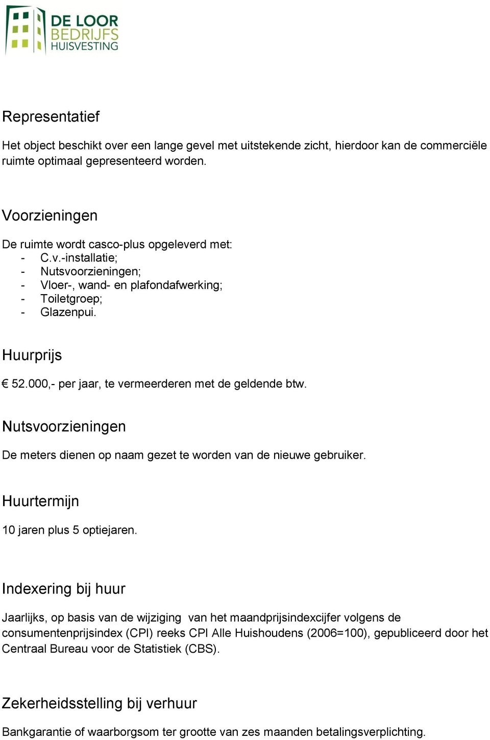 000,- per jaar, te vermeerderen met de geldende btw. Nutsvoorzieningen De meters dienen op naam gezet te worden van de nieuwe gebruiker. Huurtermijn 10 jaren plus 5 optiejaren.