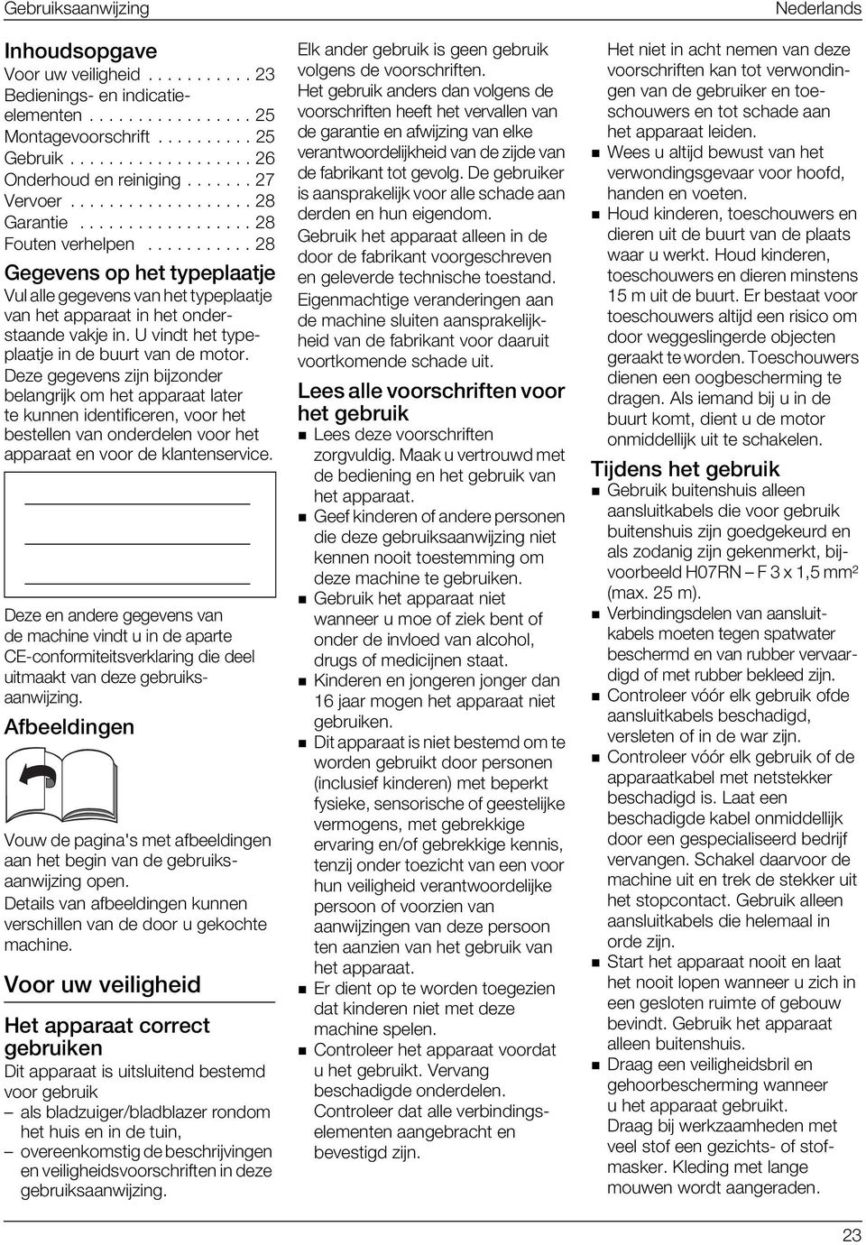 .......... 28 Gegevens op het typeplaatje Vul alle gegevens van het typeplaatje van het apparaat in het onderstaande vakje in. U vindt het typeplaatje in de buurt van de motor.