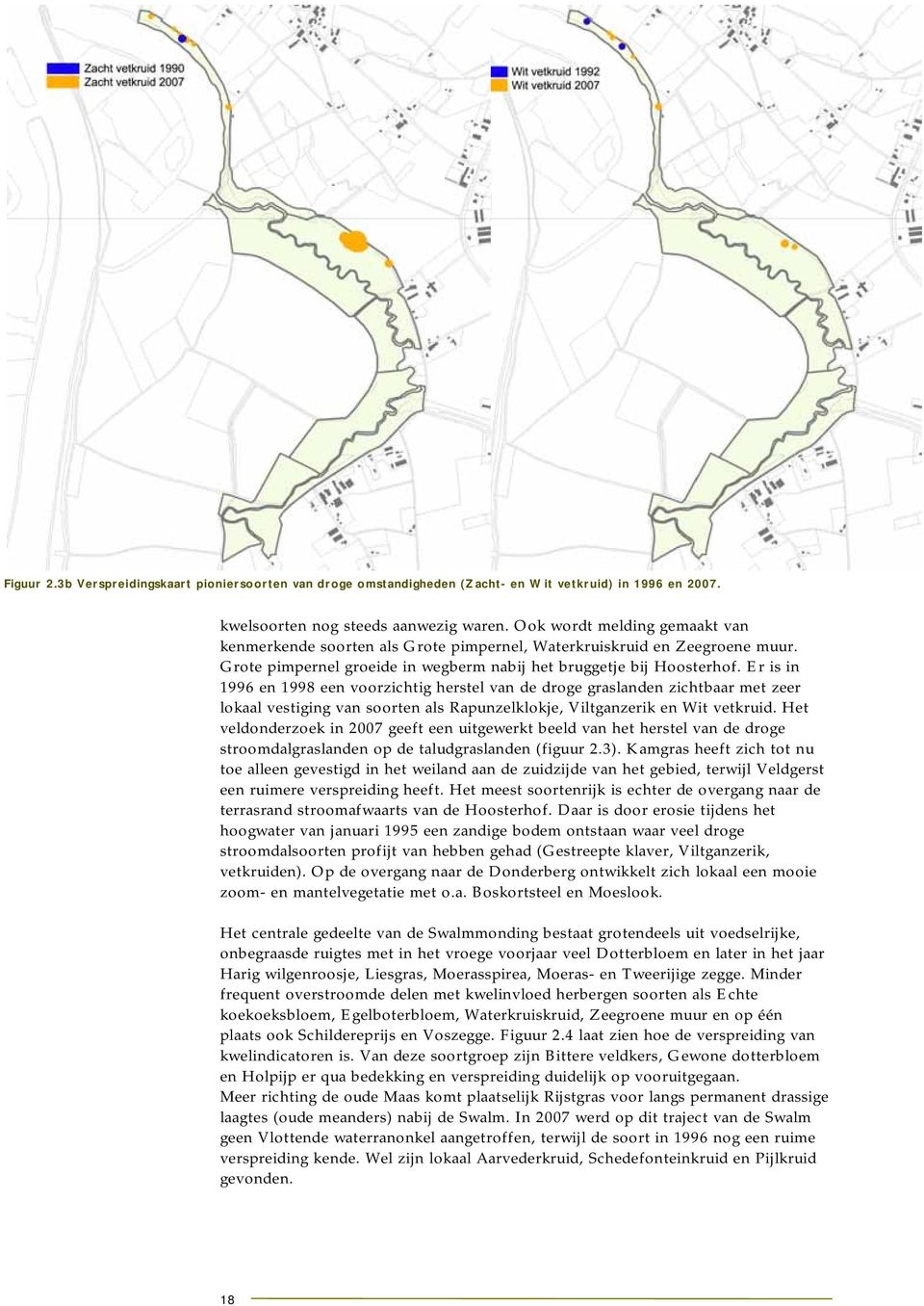 Er is in 1996 en 1998 een voorzichtig herstel van de droge graslanden zichtbaar met zeer lokaal vestiging van soorten als Rapunzelklokje, Viltganzerik en Wit vetkruid.