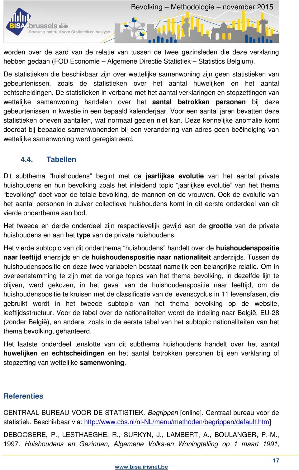 De statistieken in verband met het aantal verklaringen en stopzettingen van wettelijke samenwoning handelen over het aantal betrokken personen bij deze gebeurtenissen in kwestie in een bepaald