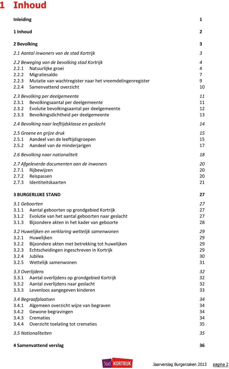 3.3 Bevolkingsdichtheid per deelgemeente 13 2.4 Bevolking naar leeftijdsklasse en geslacht 14 2.5 Groene en grijze druk 15 2.5.1 Aandeel van de leeftijdsgroepen 15 2.5.2 Aandeel van de minderjarigen 17 2.