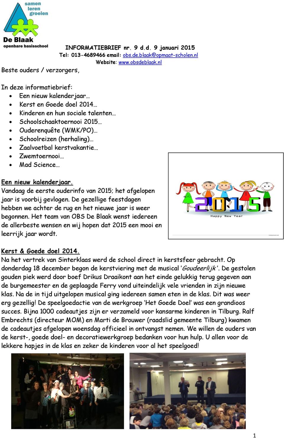 (herhaling) Zaalvoetbal kerstvakantie Zwemtoernooi Mad Science Een nieuw kalenderjaar. Vandaag de eerste ouderinfo van 2015; het afgelopen jaar is voorbij gevlogen.