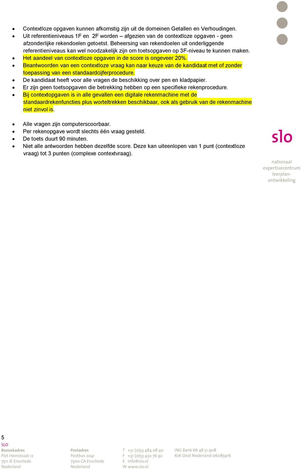 Beantwoorden van een contextloze vraag kan naar keuze van de kandidaat met of zonder toepassing van een standaardcijferprocedure.