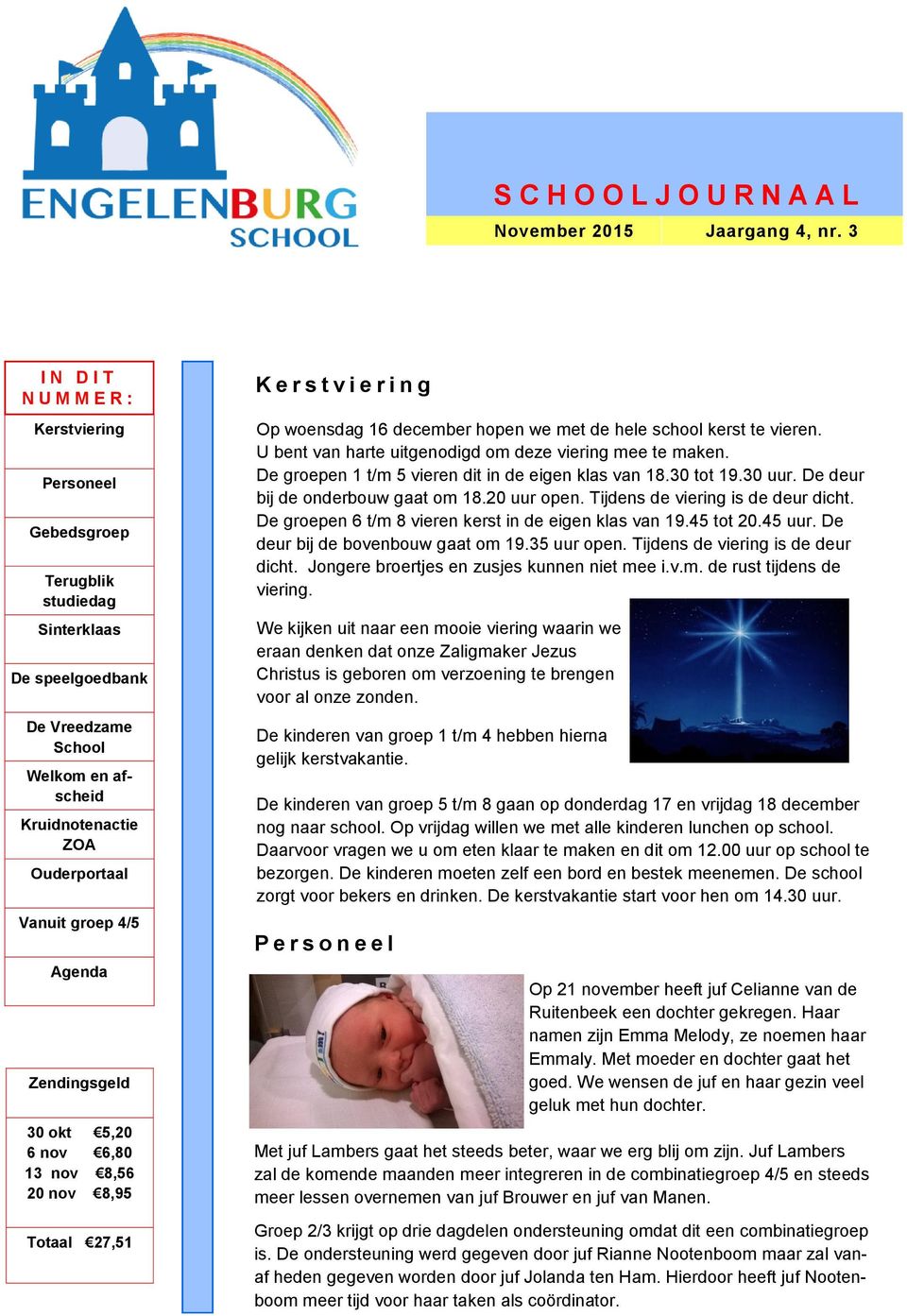 Agenda Zendingsgeld 30 okt 5,20 6 nov 6,80 13 nov 8,56 20 nov 8,95 Totaal 27,51 K e r s t v i e r i n g Op woensdag 16 december hopen we met de hele school kerst te vieren.