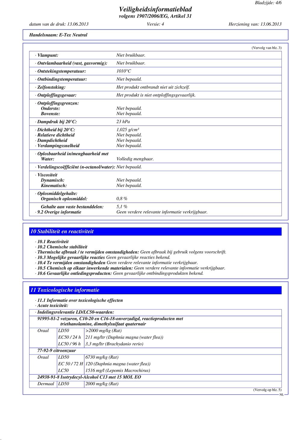 Ontploffingsgrenzen: Onderste: Bovenste: Dampdruk bij 20 C: 23 hpa Dichtheid bij 20 C: 1,025 g/cm³ Relatieve dichtheid Dampdichtheid Verdampingssnelheid Oplosbaarheid in/mengbaarheid met Water: