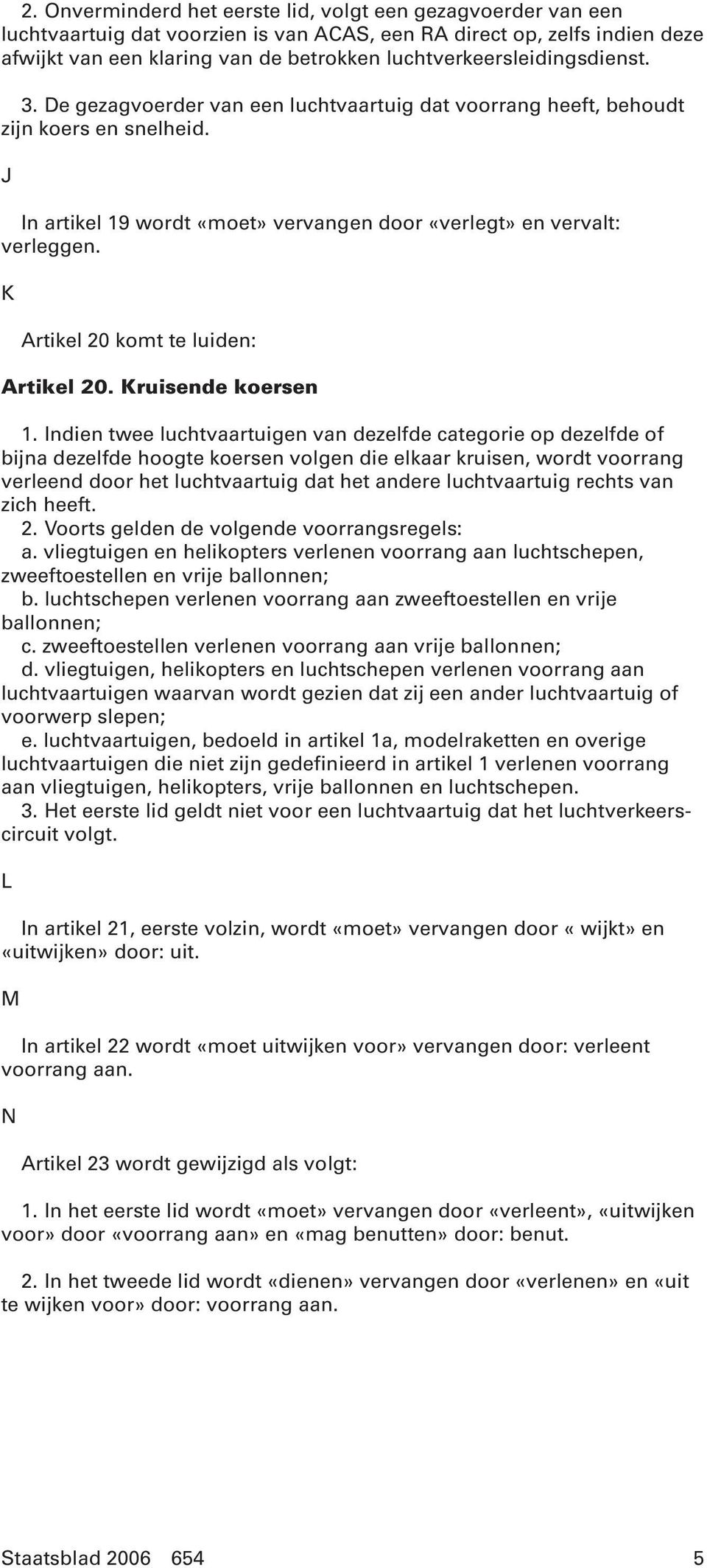 K Artikel 20 komt te luiden: Artikel 20. Kruisende koersen 1.