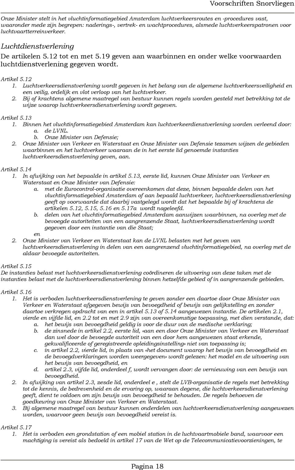 Artikel 5.12 1. Luchtverkeersdienstverlening wordt gegeven in het belang van de algemene luchtverkeersveiligheid en een veilig, ordelijk en vlot verloop van het luchtverkeer. 2.