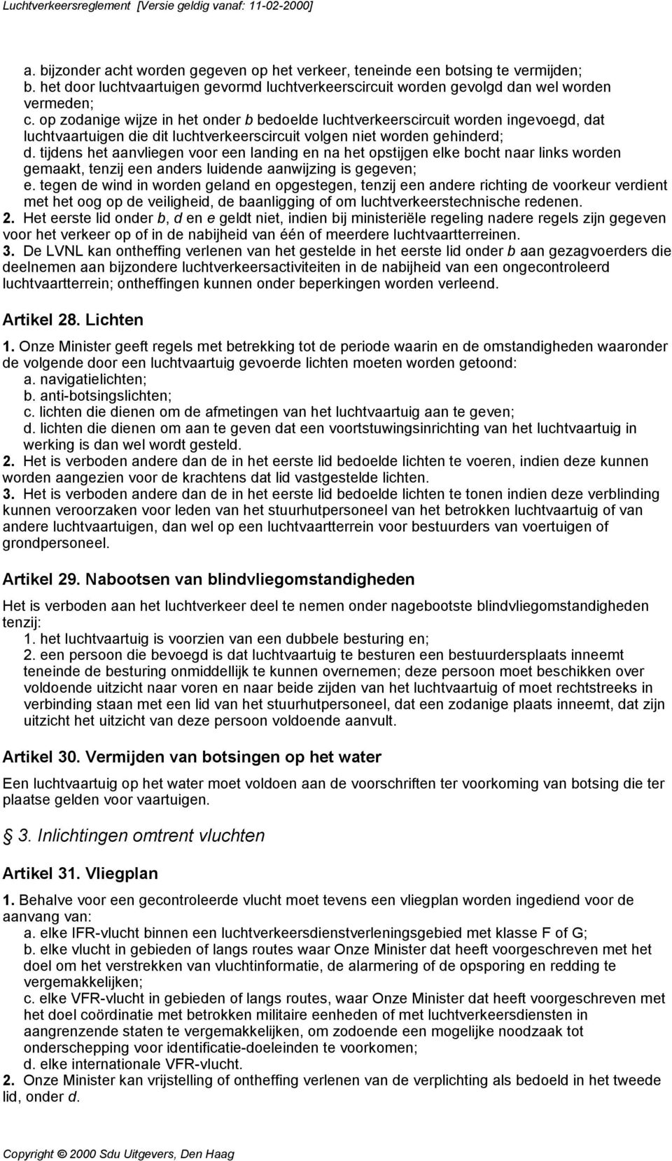 tijdens het aanvliegen voor een landing en na het opstijgen elke bocht naar links worden gemaakt, tenzij een anders luidende aanwijzing is gegeven; e.