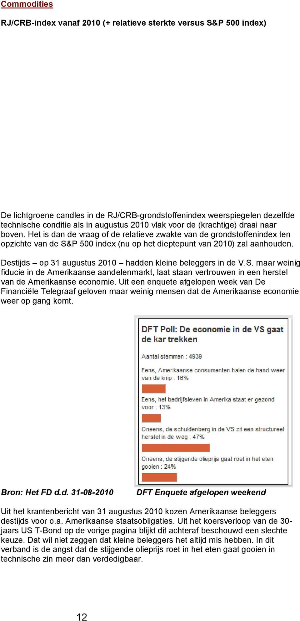 Destijds op 31 augustus 2010 hadden kleine beleggers in de V.S. maar weinig fiducie in de Amerikaanse aandelenmarkt, laat staan vertrouwen in een herstel van de Amerikaanse economie.