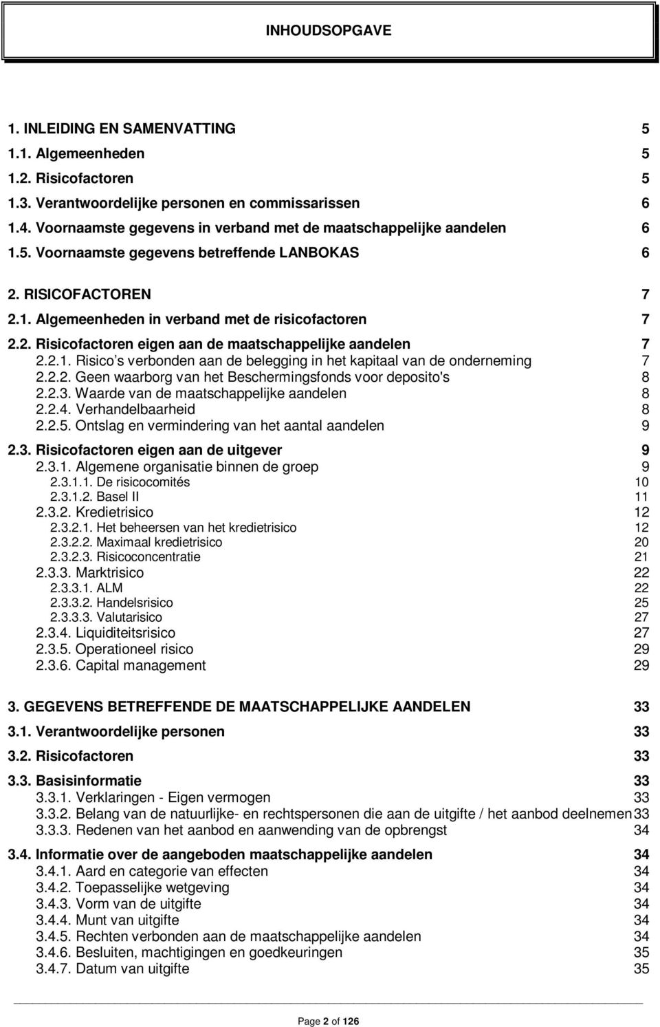 2.1. Risico s verbonden aan de belegging in het kapitaal van de onderneming 7 2.2.2. Geen waarborg van het Beschermingsfonds voor deposito's 8 2.2.3. Waarde van de maatschappelijke aandelen 8 2.2.4.