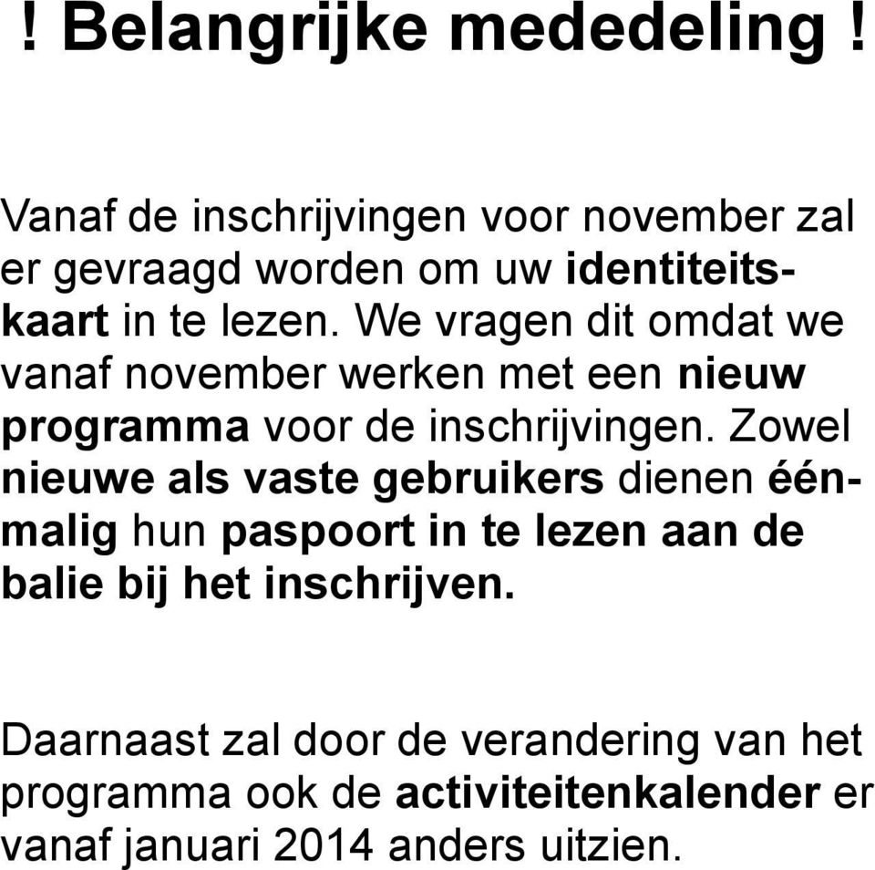 We vragen dit omdat we vanaf november werken met een nieuw programma voor de inschrijvingen.