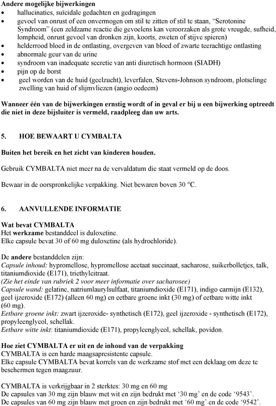 teerachtige ontlasting abnormale geur van de urine syndroom van inadequate secretie van anti diuretisch hormoon (SIADH) pijn op de borst geel worden van de huid (geelzucht), leverfalen,