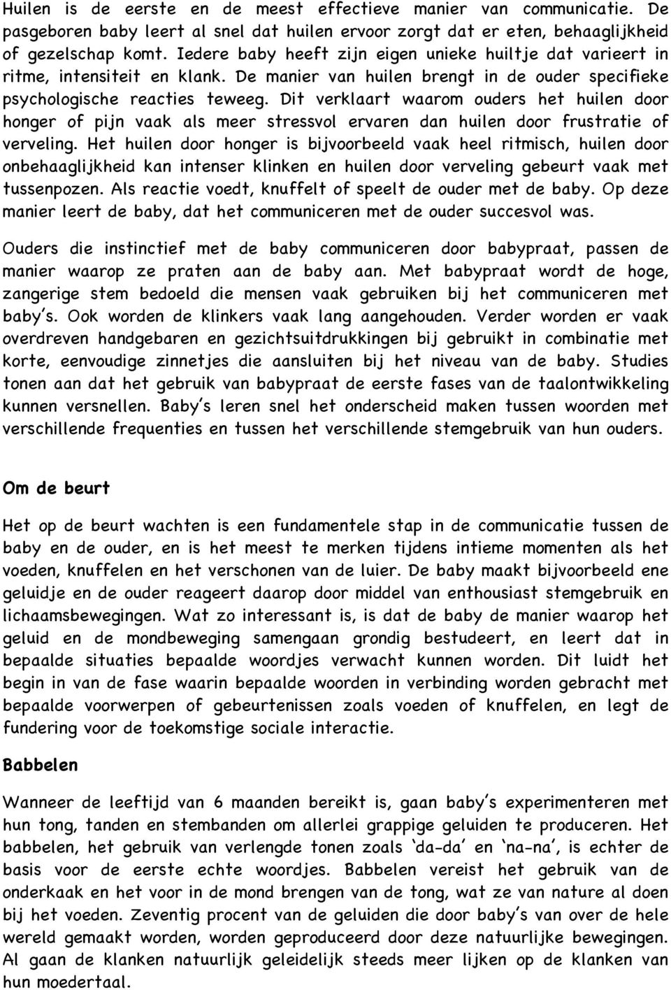 Dit verklaart waarom ouders het huilen door honger of pijn vaak als meer stressvol ervaren dan huilen door frustratie of verveling.