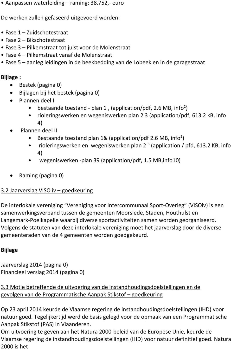 5 aanleg leidingen in de beekbedding van de Lobeek en in de garagestraat Bestek (pagina 0) Bijlagen bij het bestek (pagina 0) Plannen deel I bestaande toestand plan 1, (application/pdf, 2.