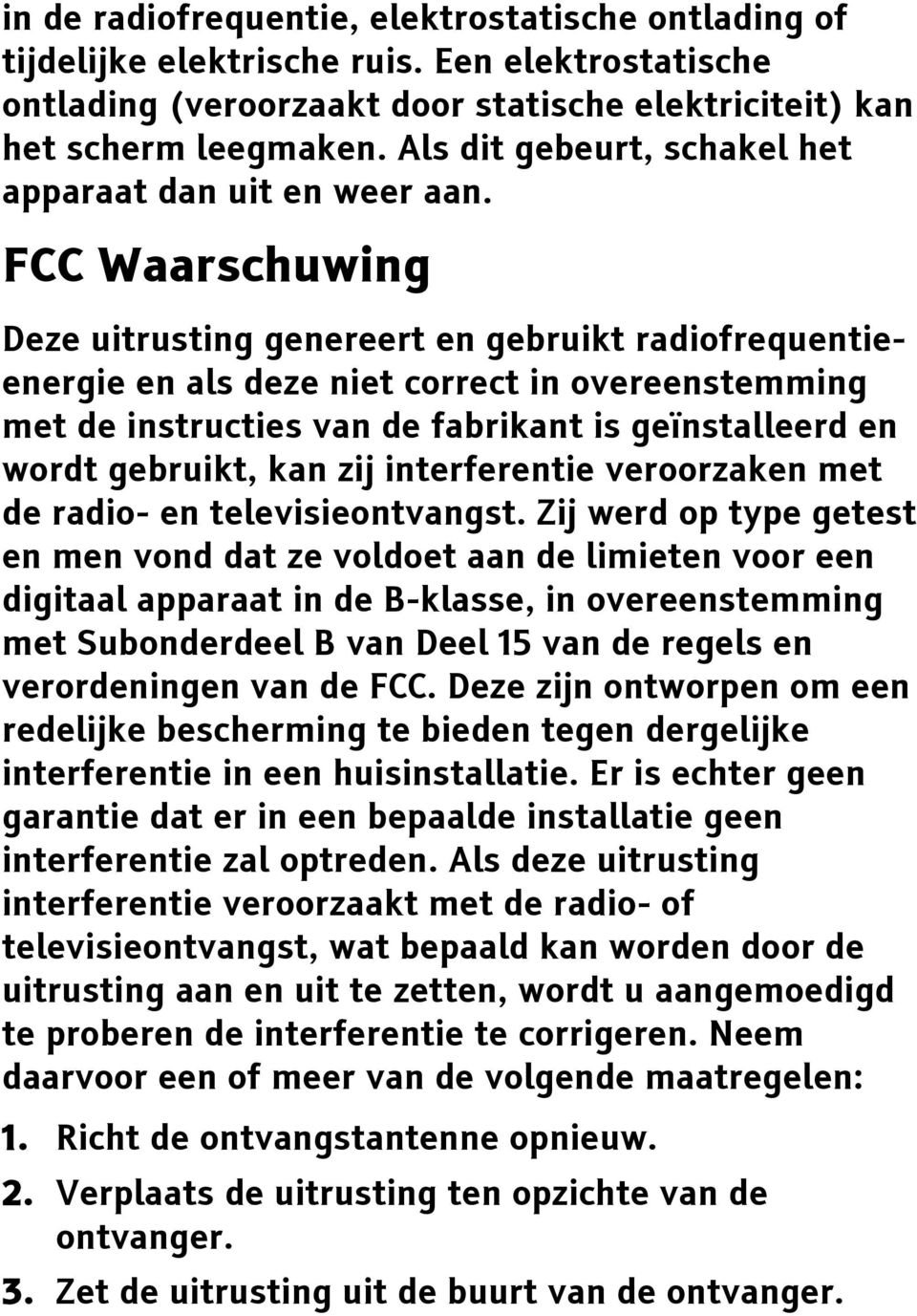 FCC Waarschuwing Deze uitrusting genereert en gebruikt radiofrequentieenergie en als deze niet correct in overeenstemming met de instructies van de fabrikant is geïnstalleerd en wordt gebruikt, kan