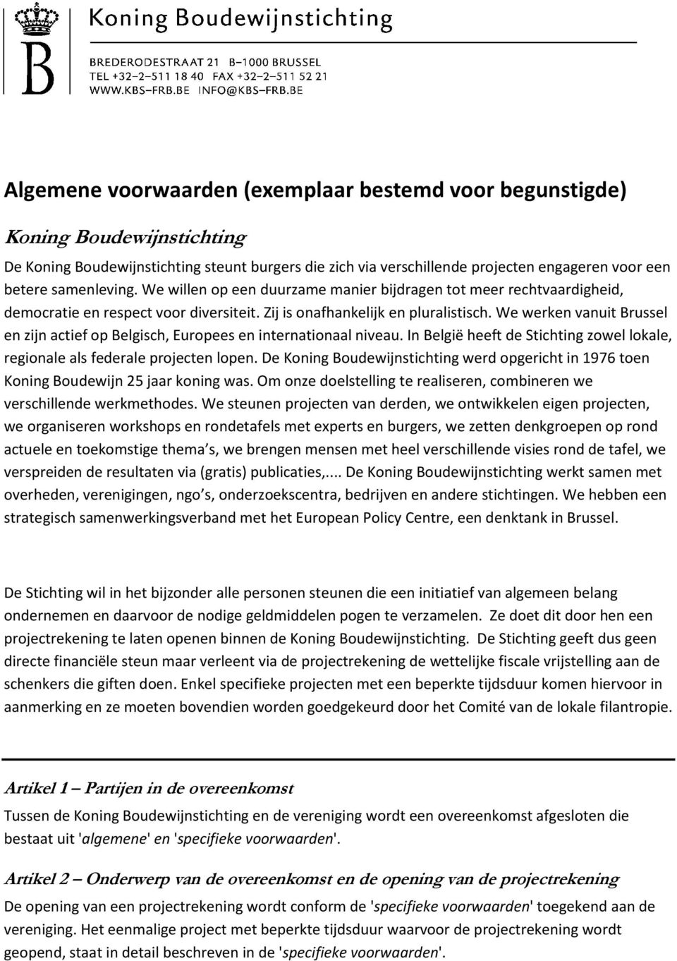 We werken vanuit Brussel en zijn actief op Belgisch, Europees en internationaal niveau. In België heeft de Stichting zowel lokale, regionale als federale projecten lopen.