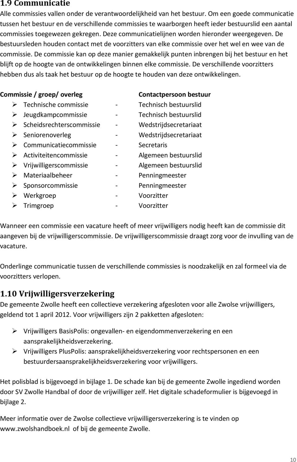 Deze communicatielijnen worden hieronder weergegeven. De bestuursleden houden contact met de voorzitters van elke commissie over het wel en wee van de commissie.