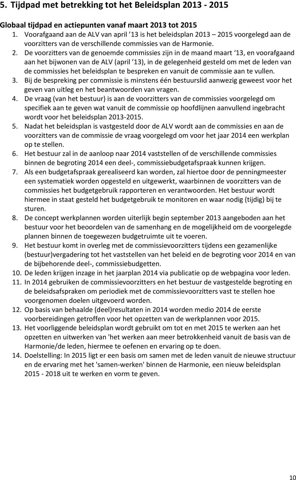 13 2015 voorgelegd aan de voorzitters van de verschillende commissies van de Harmonie. 2. De voorzitters van de genoemde commissies zijn in de maand maart 13, en voorafgaand aan het bijwonen van de