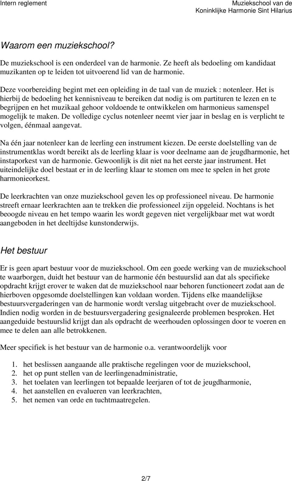 Het is hierbij de bedoeling het kennisniveau te bereiken dat nodig is om partituren te lezen en te begrijpen en het muzikaal gehoor voldoende te ontwikkelen om harmonieus samenspel mogelijk te maken.