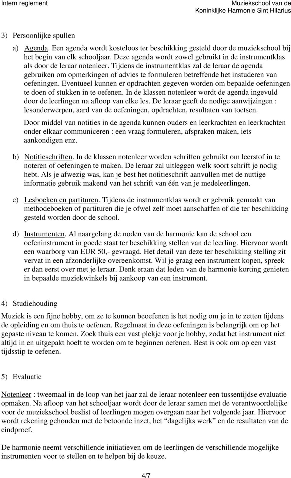 Tijdens de instrumentklas zal de leraar de agenda gebruiken om opmerkingen of advies te formuleren betreffende het instuderen van oefeningen.