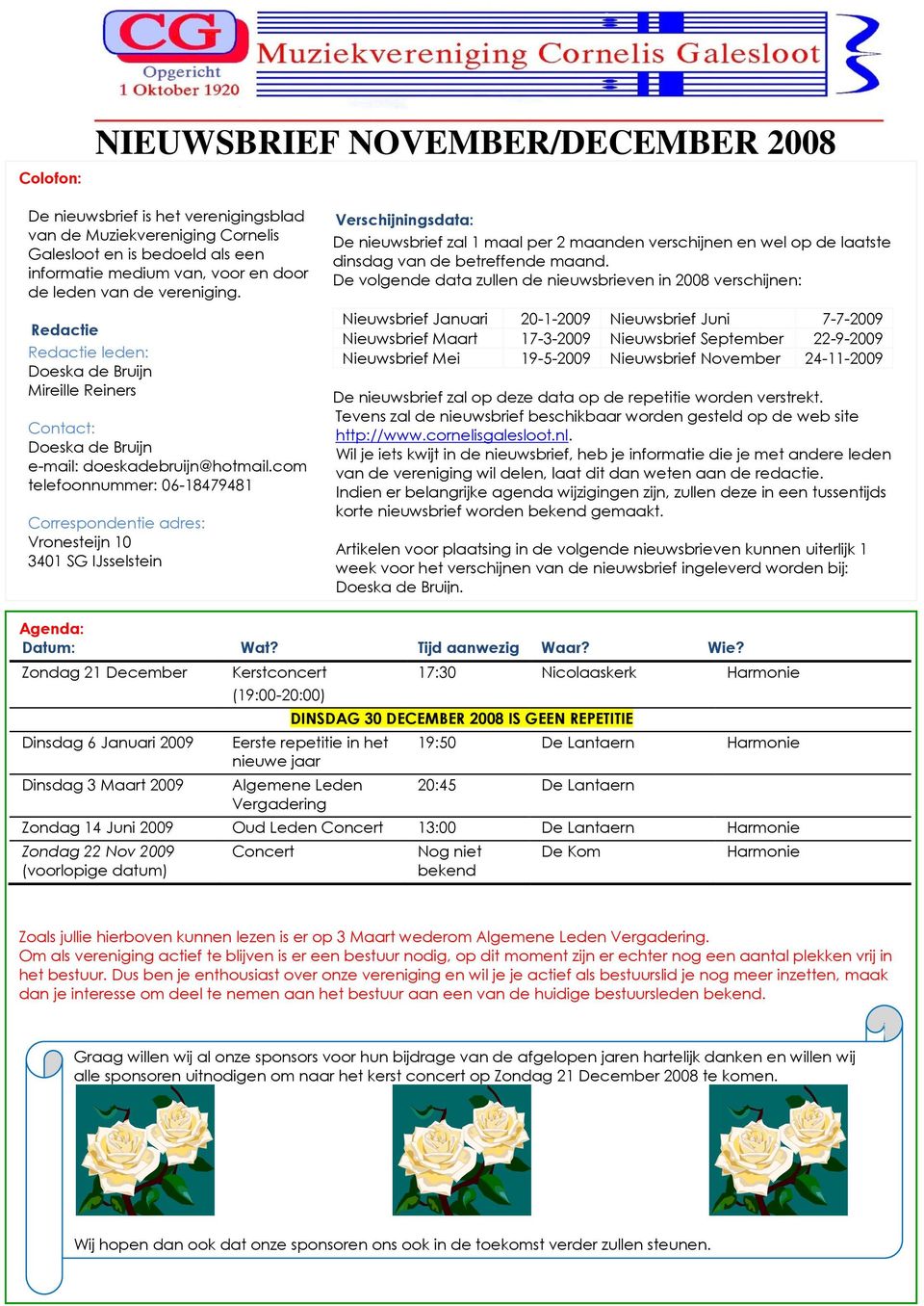 com telefoonnummer: 06-18479481 Correspondentie adres: Vronesteijn 10 3401 SG IJsselstein Verschijningsdata: De nieuwsbrief zal 1 maal per 2 maanden verschijnen en wel op de laatste dinsdag van de