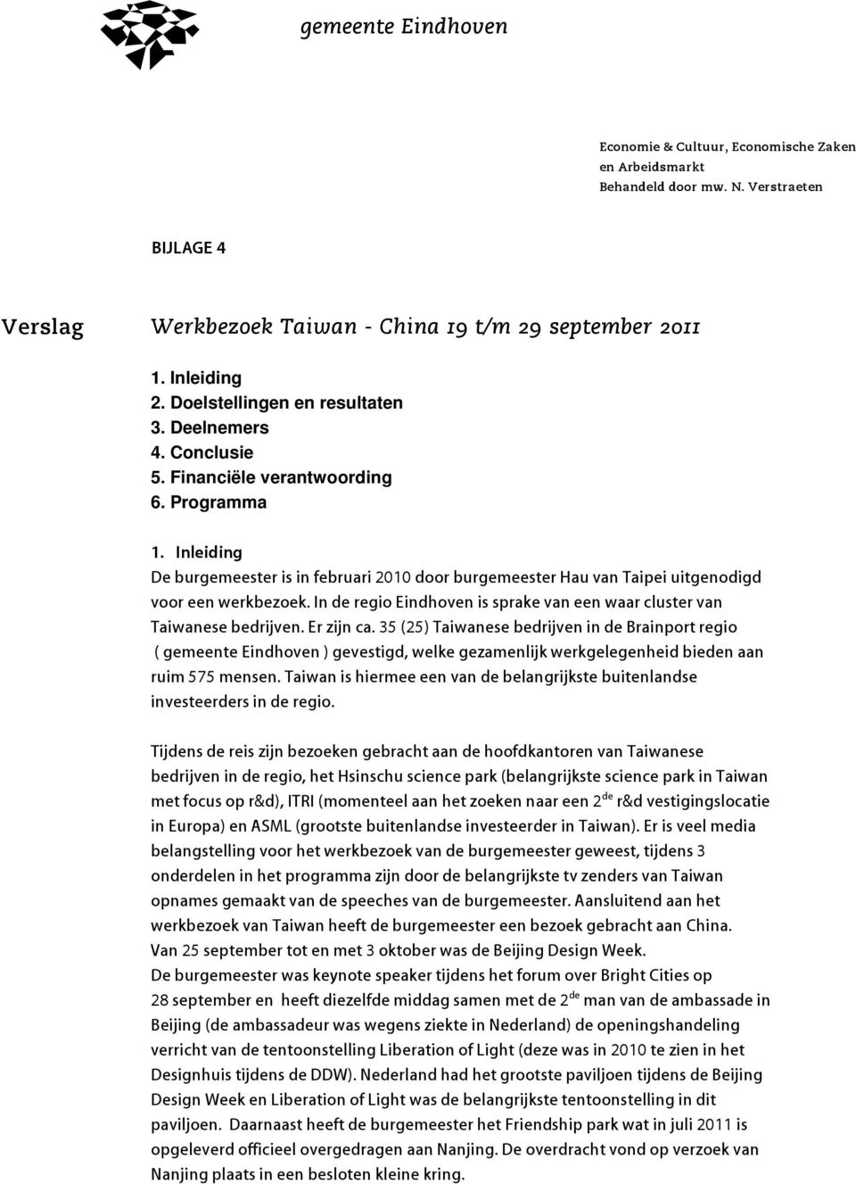 Inleiding De burgemeester is in februari 2010 door burgemeester Hau van Taipei uitgenodigd voor een werkbezoek. In de regio Eindhoven is sprake van een waar cluster van Taiwanese bedrijven.