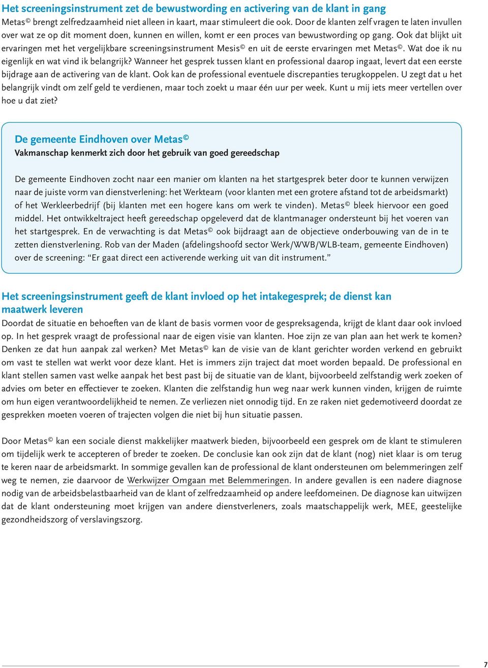 Ook dat blijkt uit ervaringen met het vergelijkbare screeningsinstrument Mesis en uit de eerste ervaringen met Metas. Wat doe ik nu eigenlijk en wat vind ik belangrijk?