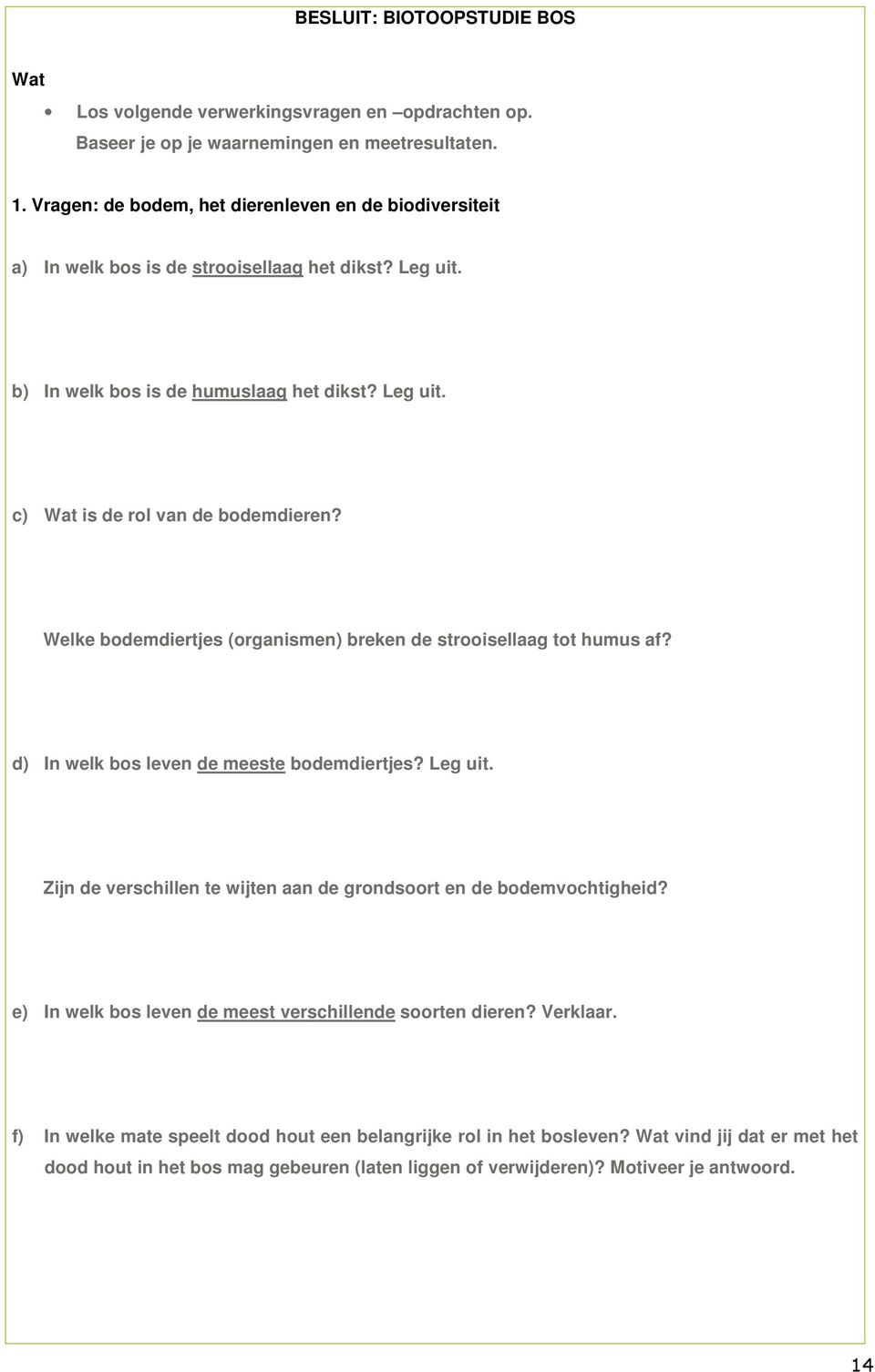 Welke bodemdiertjes (organismen) breken de strooisellaag tot humus af? d) In welk bos leven de meeste bodemdiertjes? Leg uit. Zijn de verschillen te wijten aan de grondsoort en de bodemvochtigheid?