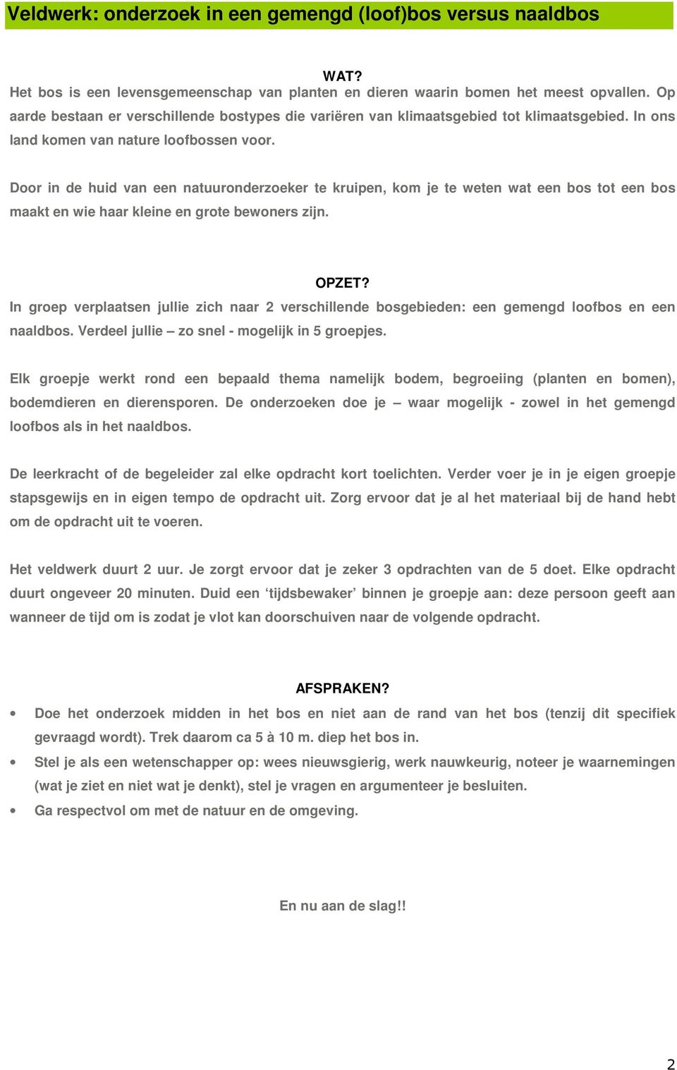 Door in de huid van een natuuronderzoeker te kruipen, kom je te weten wat een bos tot een bos maakt en wie haar kleine en grote bewoners zijn. OPZET?