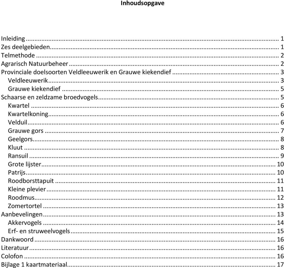 .. 5 Kwartel... 6 Kwartelkoning... 6 Velduil... 6 Grauwe gors... 7 Geelgors... 8 Kluut... 8 Ransuil... 9 Grote lijster... 10 Patrijs.