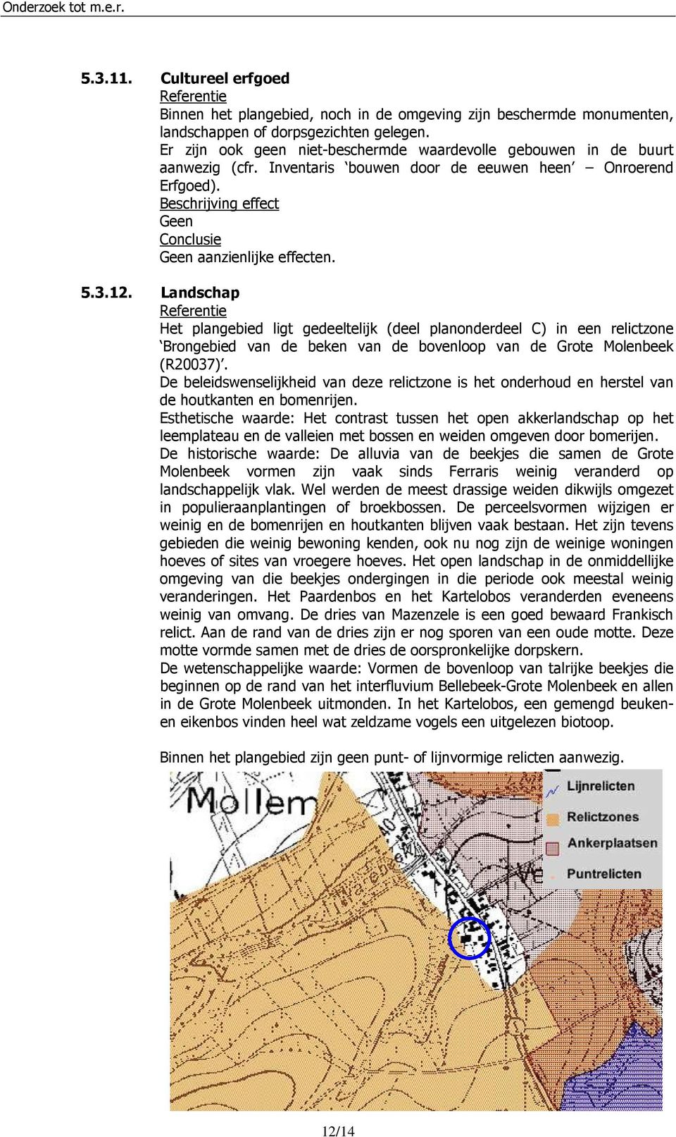 Landschap Het plangebied ligt gedeeltelijk (deel planonderdeel C) in een relictzone Brongebied van de beken van de bovenloop van de Grote Molenbeek (R20037).