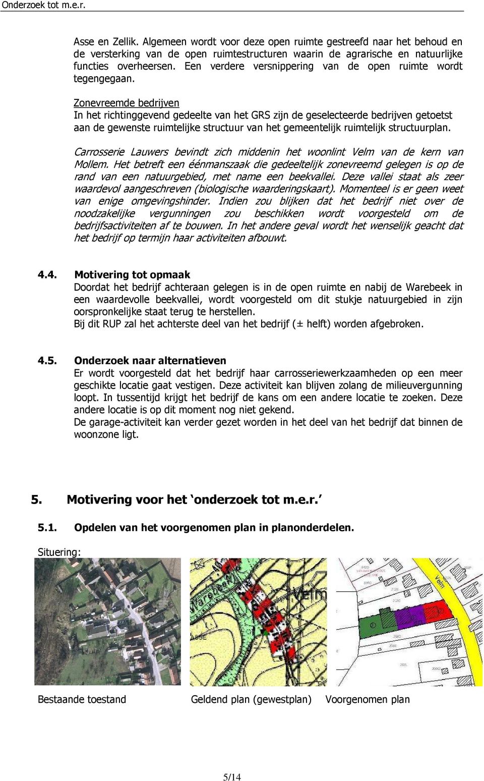 Zonevreemde bedrijven In het richtinggevend gedeelte van het GRS zijn de geselecteerde bedrijven getoetst aan de gewenste ruimtelijke structuur van het gemeentelijk ruimtelijk structuurplan.