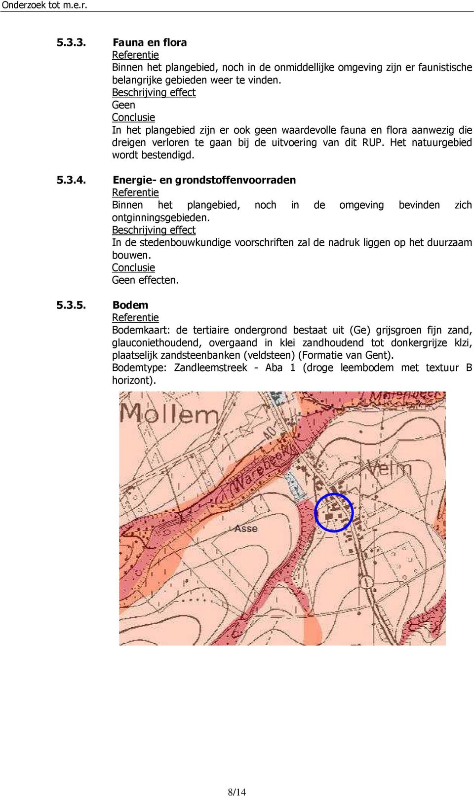 Energie- en grondstoffenvoorraden Binnen het plangebied, noch in de omgeving bevinden zich ontginningsgebieden. In de stedenbouwkundige voorschriften zal de nadruk liggen op het duurzaam bouwen.