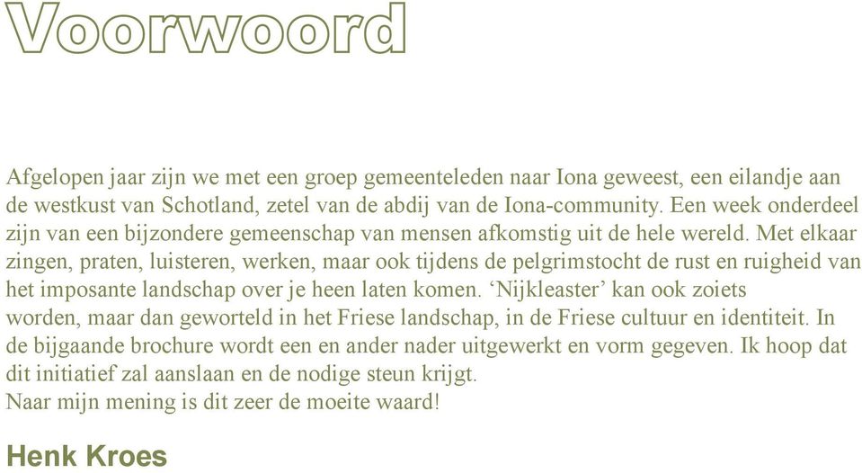 Met elkaar zingen, praten, luisteren, werken, maar ook tijdens de pelgrimstocht de rust en ruigheid van het imposante landschap over je heen laten komen.