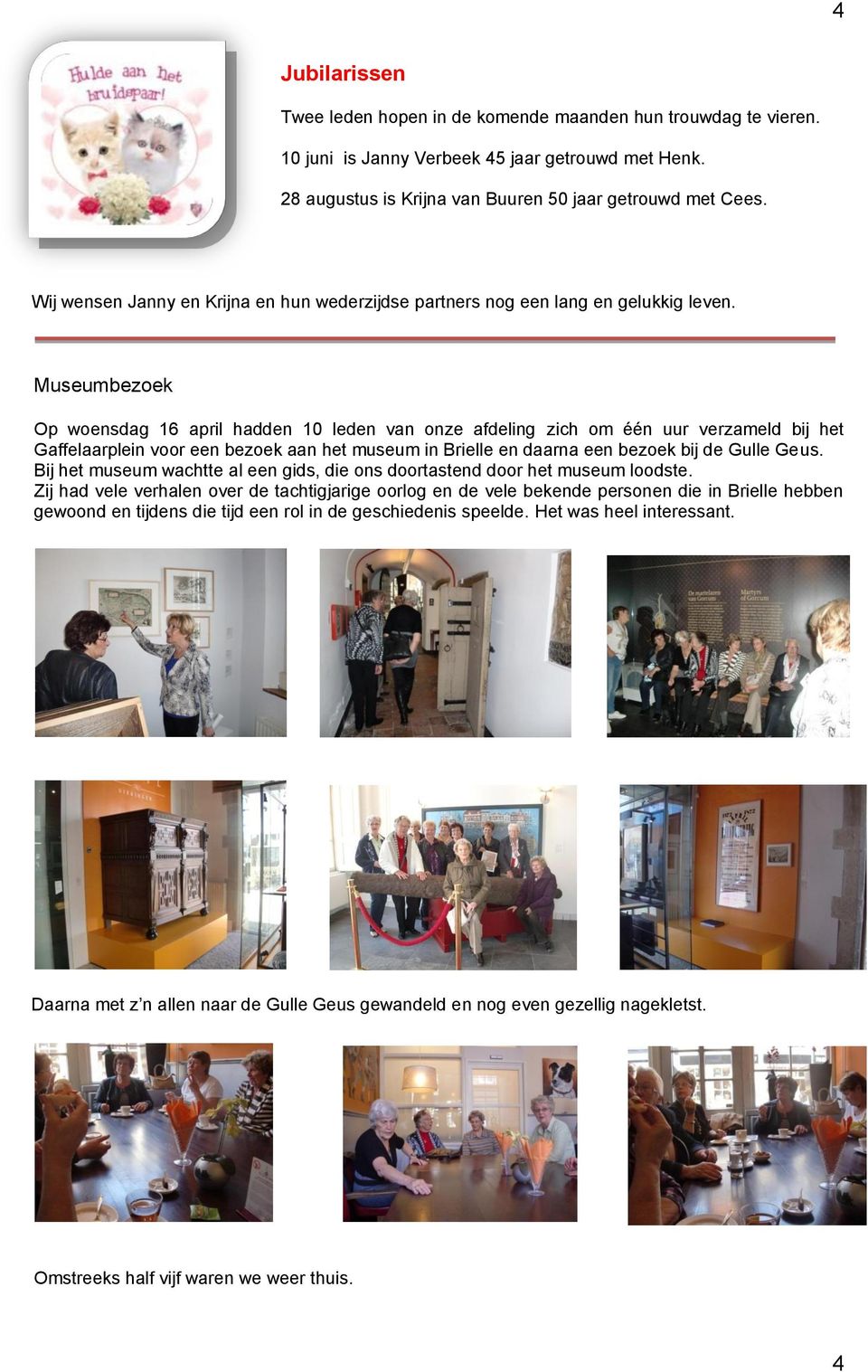 Museumbezoek Op woensdag 16 april hadden 10 leden van onze afdeling zich om één uur verzameld bij het Gaffelaarplein voor een bezoek aan het museum in Brielle en daarna een bezoek bij de Gulle Geus.