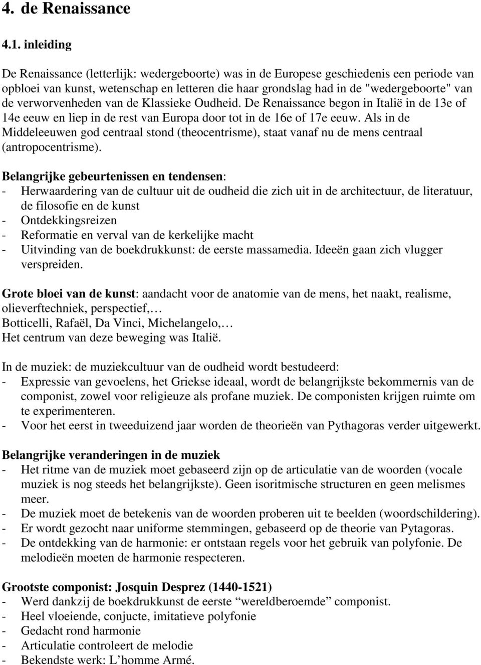 verworvenheden van de Klassieke Oudheid. De Renaissance begon in Italië in de 13e of 14e eeuw en liep in de rest van Europa door tot in de 16e of 17e eeuw.