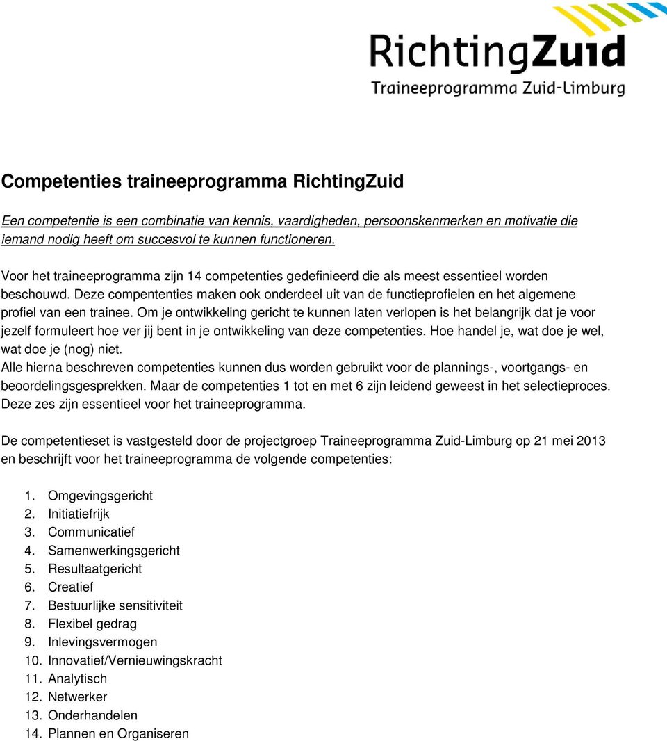 Deze compententies maken ook onderdeel uit van de functieprofielen en het algemene profiel van een trainee.