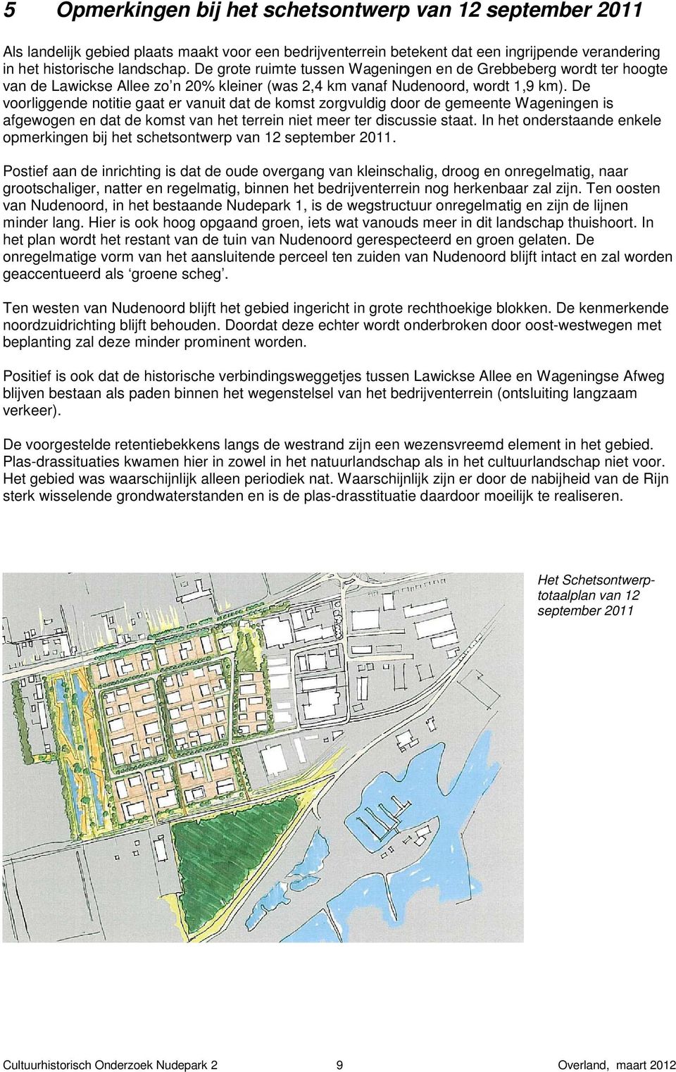 De voorliggende notitie gaat er vanuit dat de komst zorgvuldig door de gemeente Wageningen is afgewogen en dat de komst van het terrein niet meer ter discussie staat.