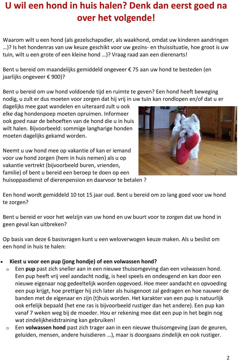 Bent u bereid om maandelijks gemiddeld ongeveer 75 aan uw hond te besteden (en jaarlijks ongeveer 900)? Bent u bereid om uw hond voldoende tijd en ruimte te geven?