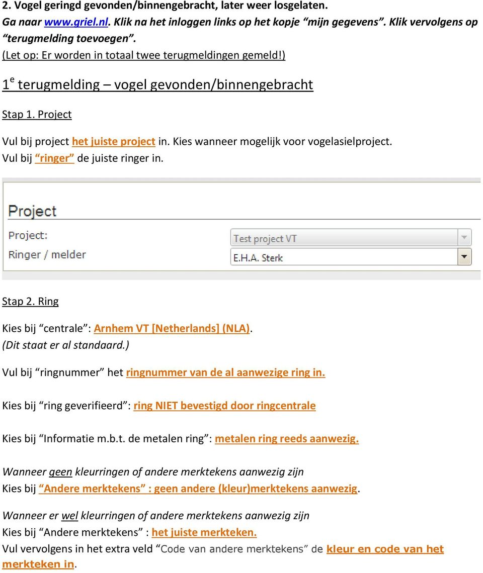 Kies wanneer mogelijk voor vogelasielproject. Vul bij ringer de juiste ringer in. Stap 2. Ring Kies bij centrale : Arnhem VT [Netherlands] (NLA). (Dit staat er al standaard.
