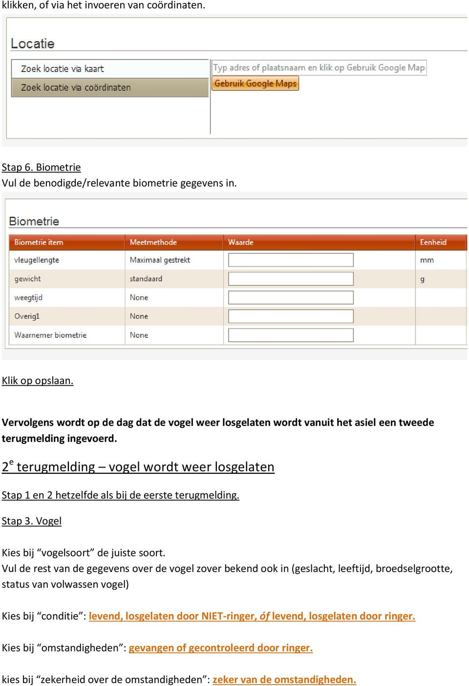 2 e terugmelding vogel wordt weer losgelaten Stap 1 en 2 hetzelfde als bij de eerste terugmelding. Stap 3. Vogel Kies bij vogelsoort de juiste soort.