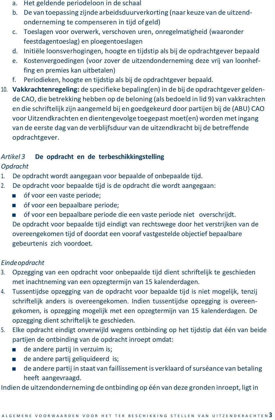 Kostenvergoedingen (voor zover de uitzendonderneming deze vrij van loonheffing en premies kan uitbetalen) f. Periodieken, hoogte en tijdstip als bij de opdrachtgever bepaald. 10.