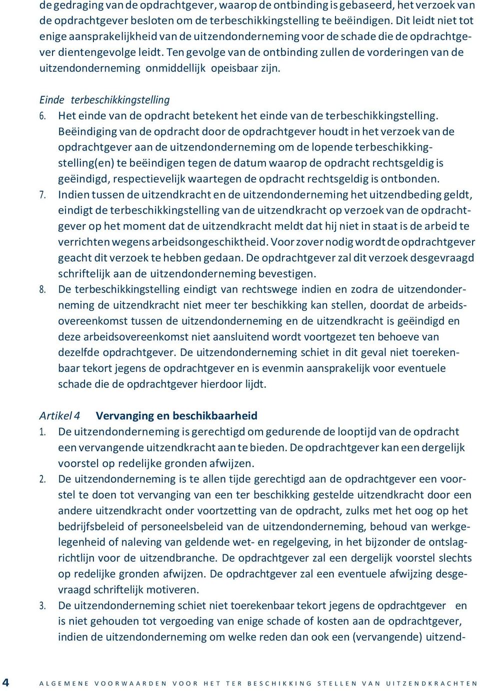 Ten gevolge van de ontbinding zullen de vorderingen van de uitzendonderneming onmiddellijk opeisbaar zijn. Einde terbeschikkingstelling 6.