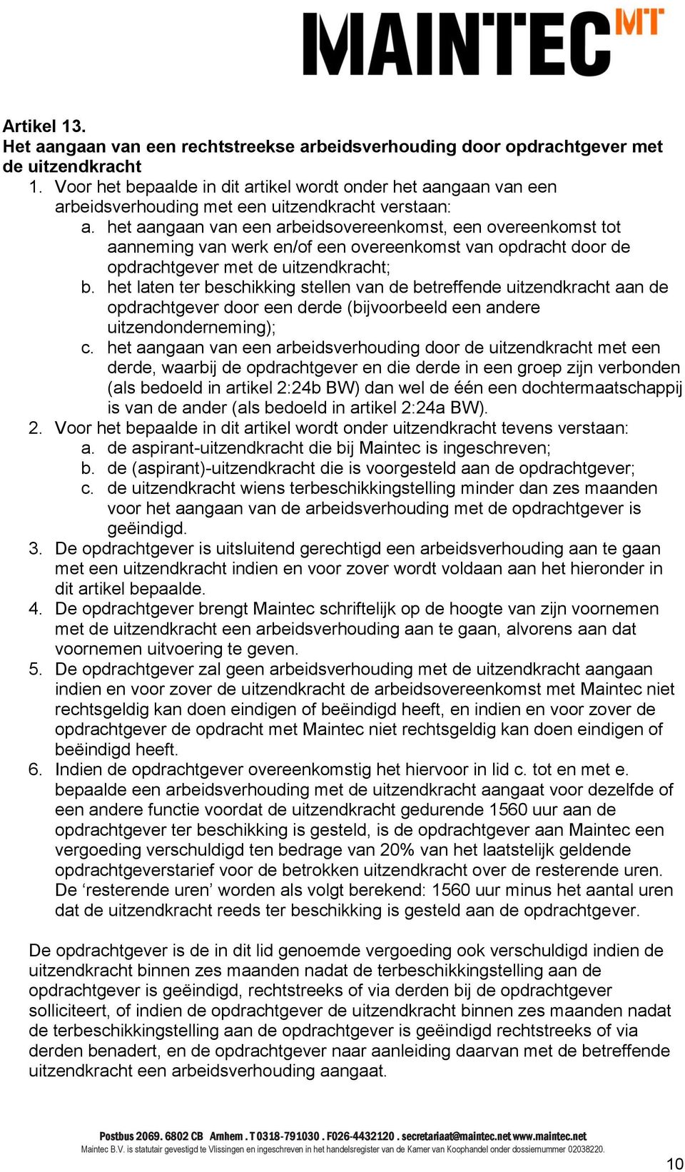 het aangaan van een arbeidsovereenkomst, een overeenkomst tot aanneming van werk en/of een overeenkomst van opdracht door de opdrachtgever met de uitzendkracht; b.