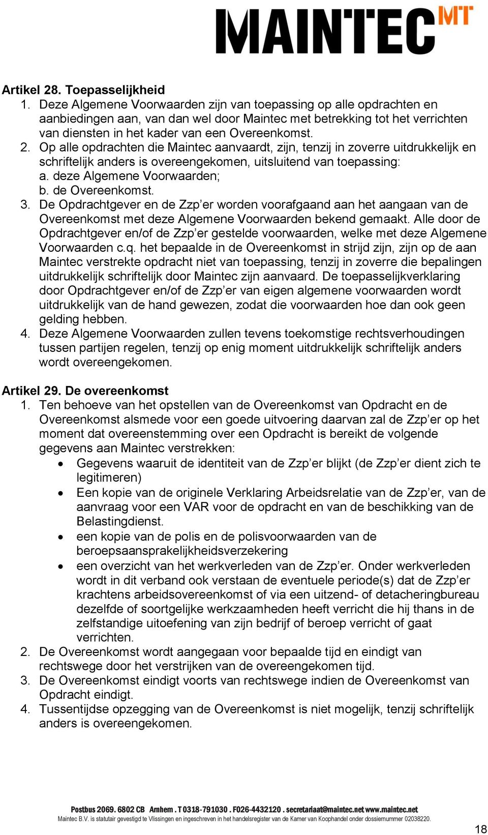 Op alle opdrachten die Maintec aanvaardt, zijn, tenzij in zoverre uitdrukkelijk en schriftelijk anders is overeengekomen, uitsluitend van toepassing: a. deze Algemene Voorwaarden; b. de Overeenkomst.