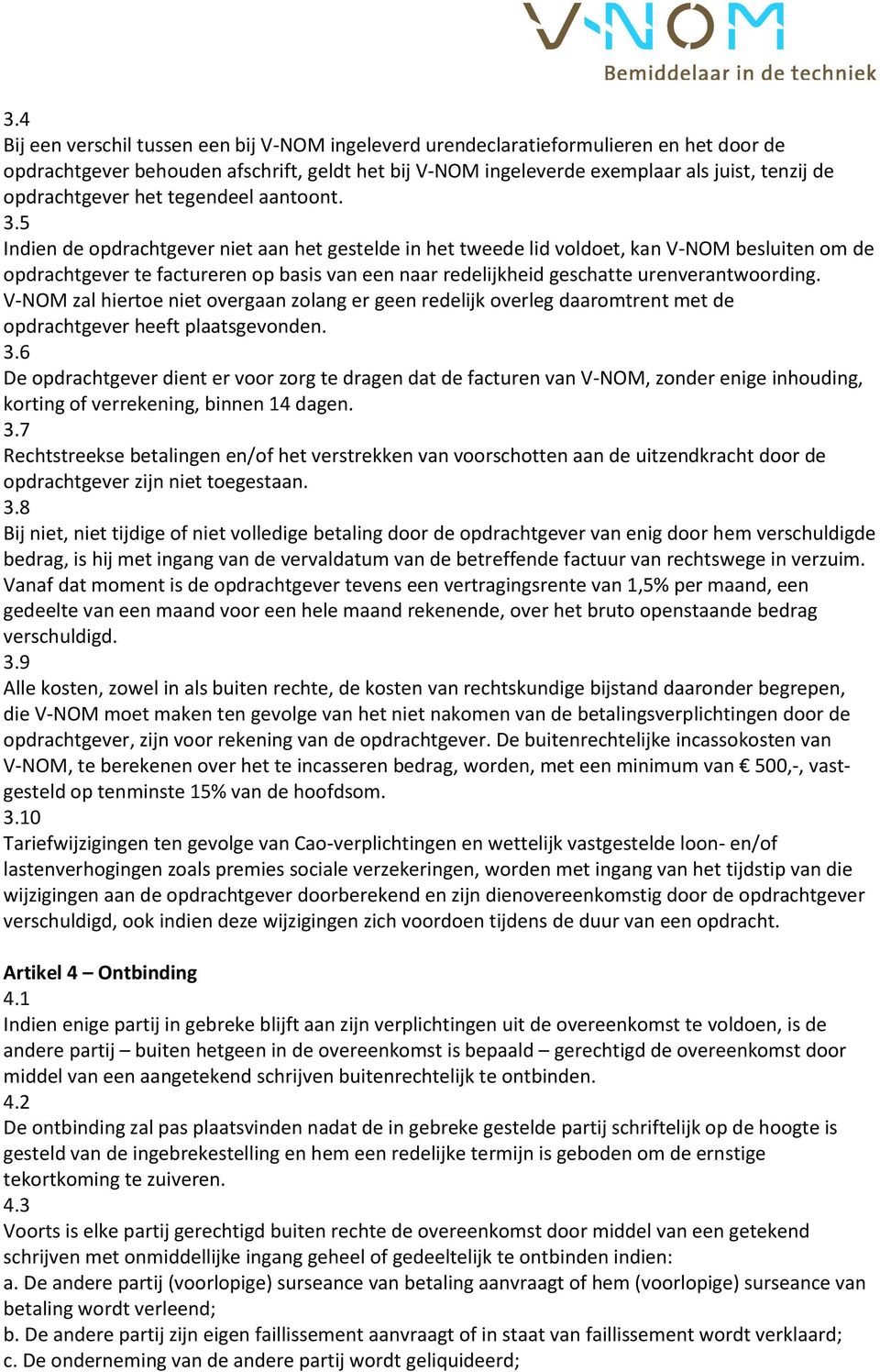 5 Indien de opdrachtgever niet aan het gestelde in het tweede lid voldoet, kan V-NOM besluiten om de opdrachtgever te factureren op basis van een naar redelijkheid geschatte urenverantwoording.