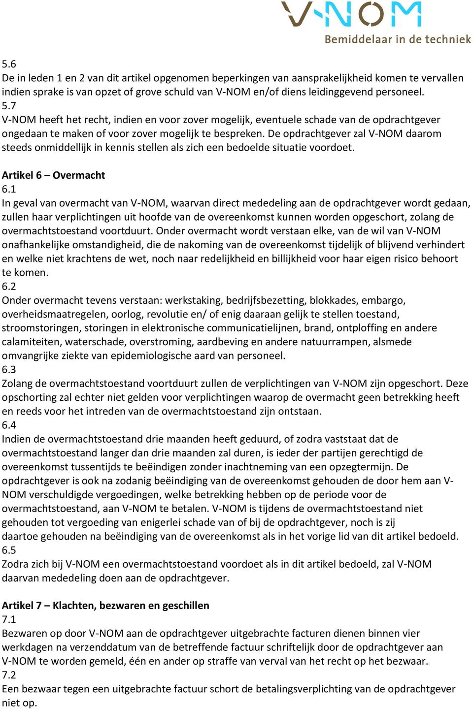 De opdrachtgever zal V-NOM daarom steeds onmiddellijk in kennis stellen als zich een bedoelde situatie voordoet. Artikel 6 Overmacht 6.