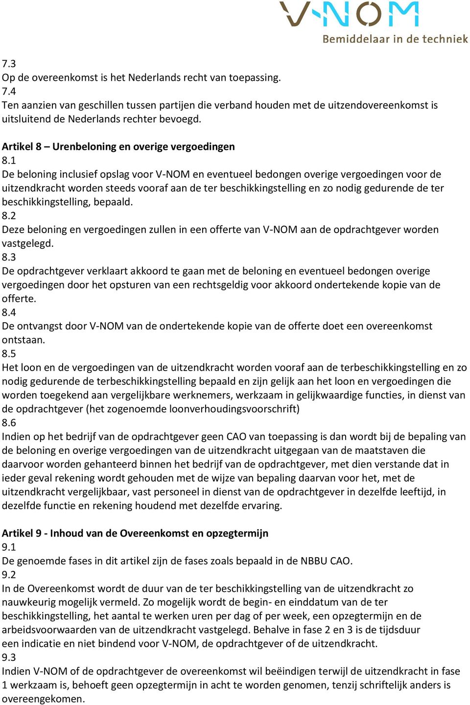 1 De beloning inclusief opslag voor V-NOM en eventueel bedongen overige vergoedingen voor de uitzendkracht worden steeds vooraf aan de ter beschikkingstelling en zo nodig gedurende de ter